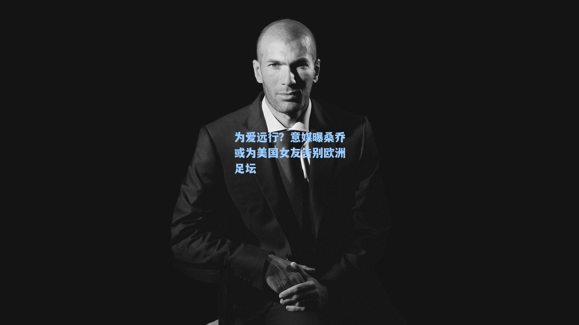为爱远行？意媒曝桑乔或为美国女友告别欧洲足坛