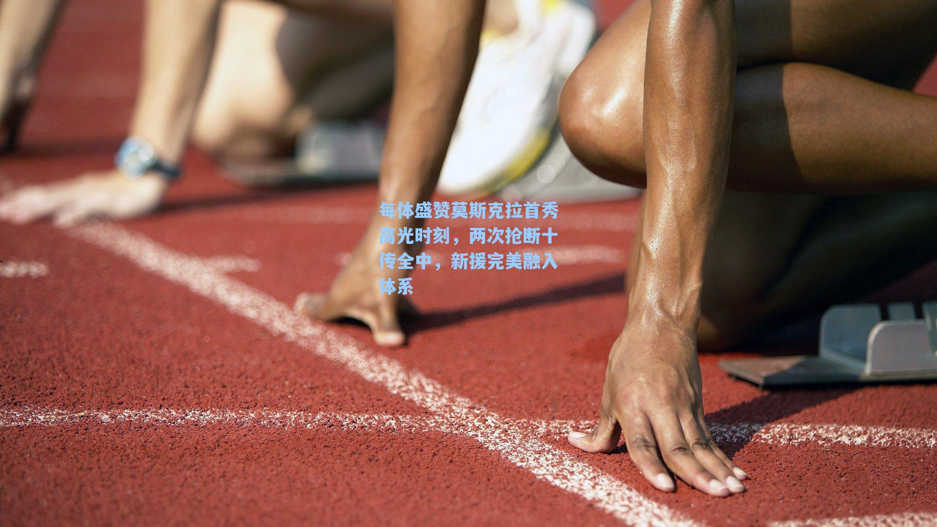 每体盛赞莫斯克拉首秀高光时刻，两次抢断十传全中，新援完美融入体系