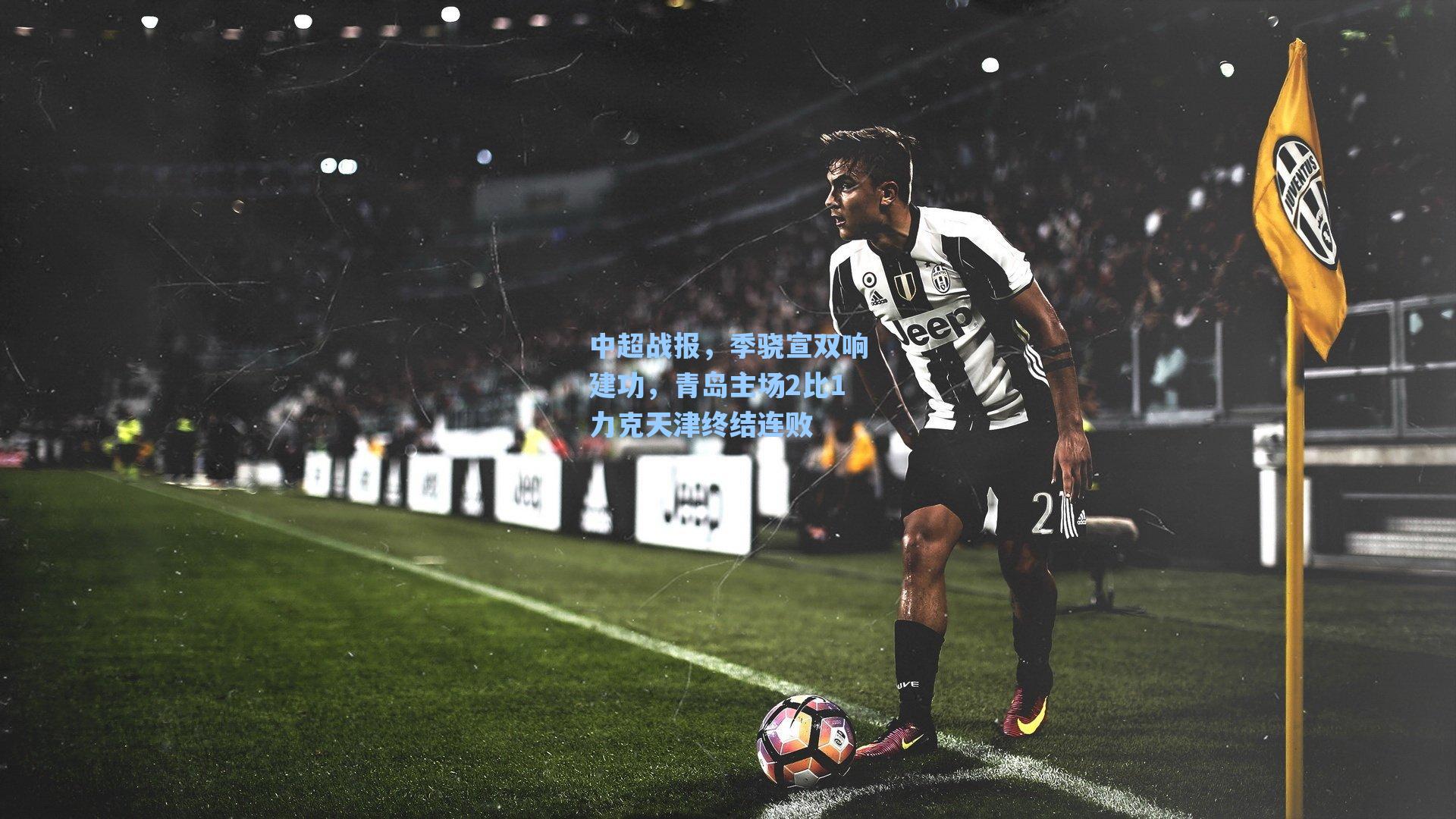 中超战报，季骁宣双响建功，青岛主场2比1力克天津终结连败