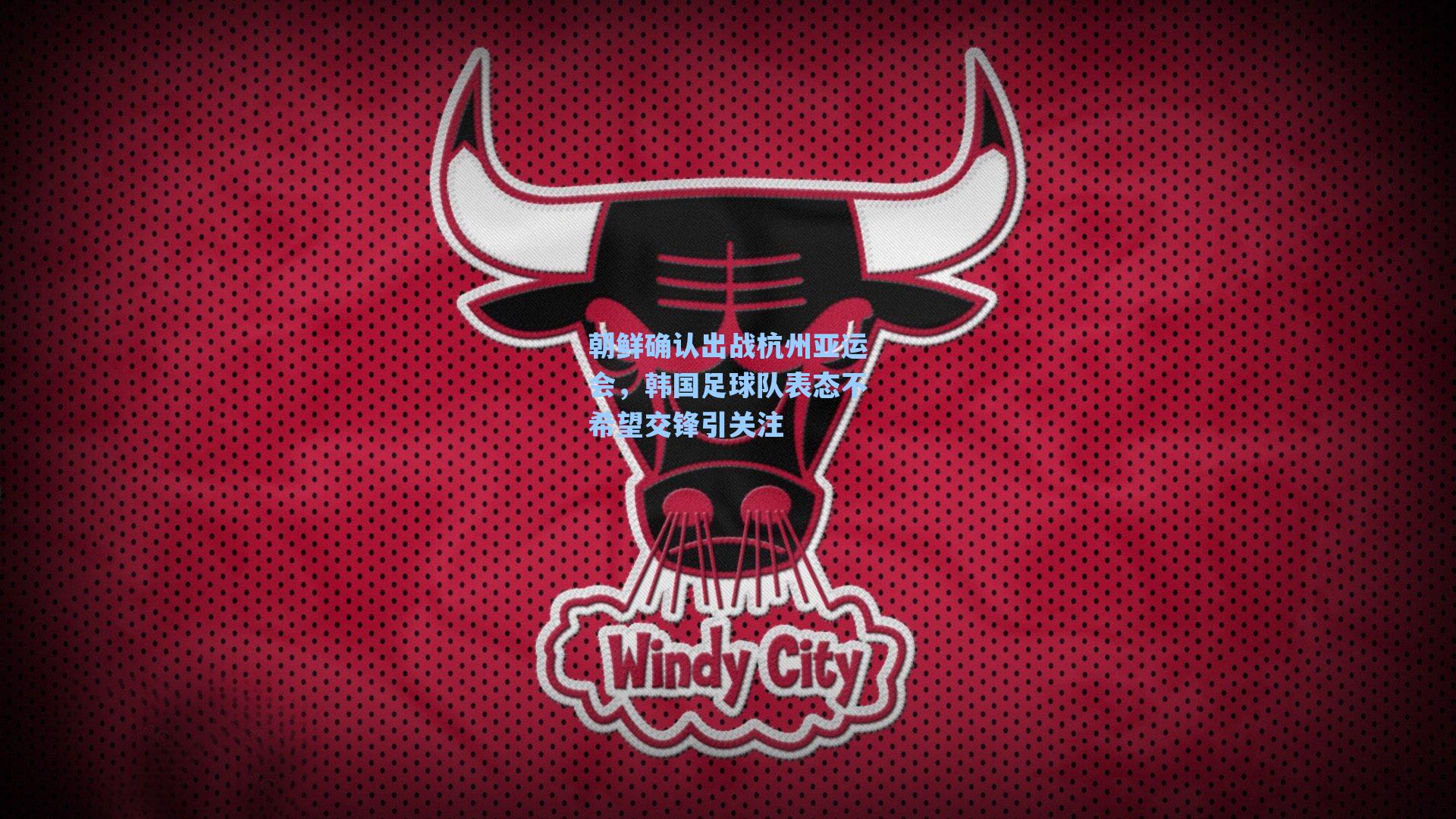 朝鲜确认出战杭州亚运会,韩国足球队表态不希望交锋引关注