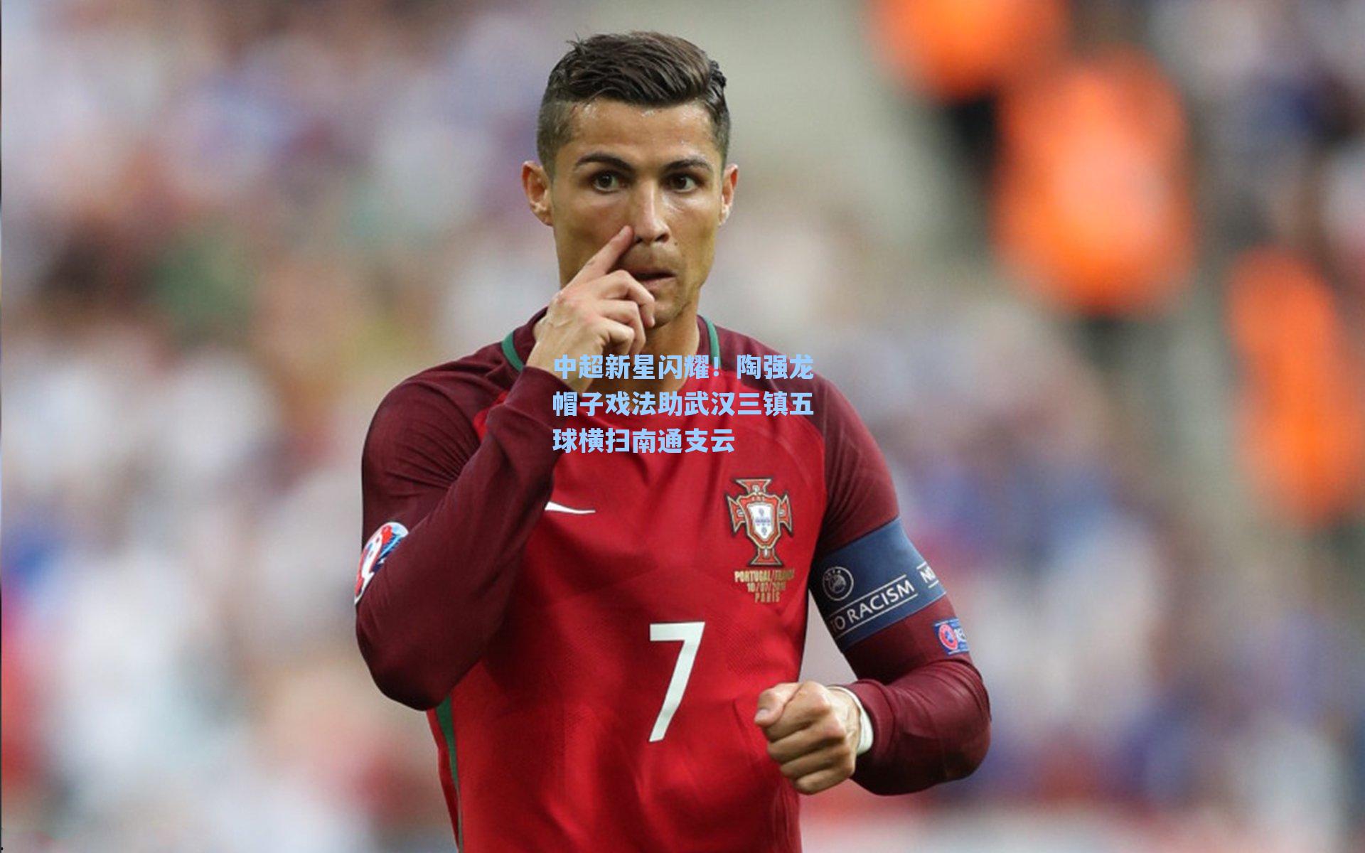 中超新星闪耀！陶强龙帽子戏法助武汉三镇五球横扫南通支云