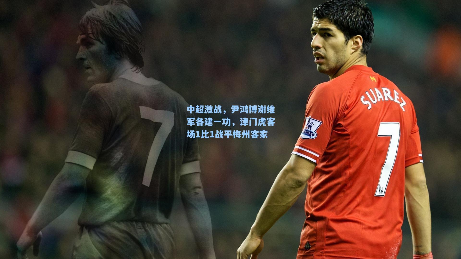 中超激战,尹鸿博谢维军各建一功,津门虎客场1比1战平梅州客家