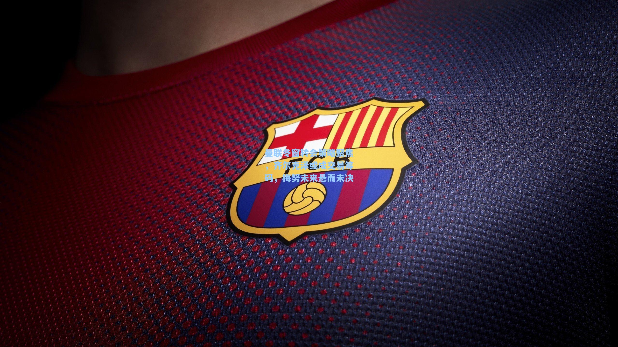 曼联冬窗转会策略聚焦，齐尔克泽或成交易筹码，梅努未来悬而未决